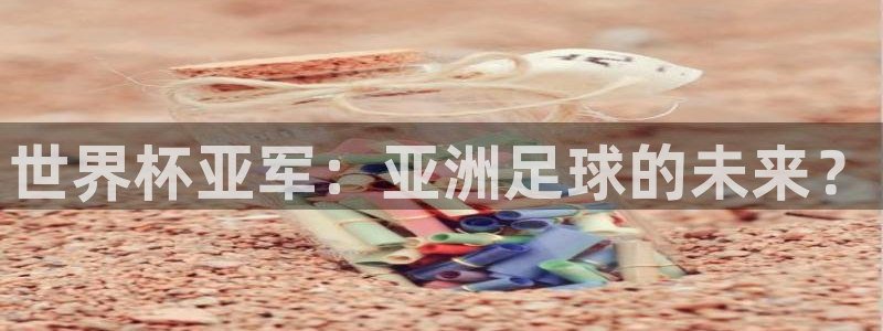 今天所有足球赛程表：世界杯亚军：亚洲足球的未来？